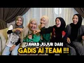 GADIS AI TEAM TEPAKSA JAWAB JUJUR !!! JUJUR ITU MENYAKITKAN...