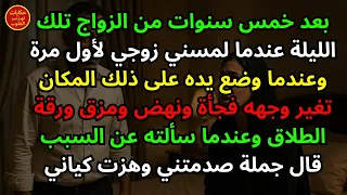 بعد خمس سنوات من الزواج تلك الليلة عندما لمسني زوجي لأول مرة وعندما وضع يده على ذلك المكان تغير وجهه 