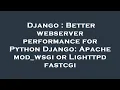 Django Better webserver performance for Python Django Apache mod - wsgi or Lighttpd fastcgi