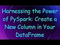 Harnessing the Power of PySpark Create a New Column in Your DataFrame
