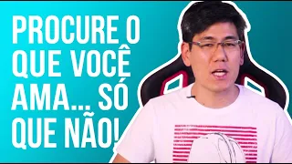 Procure o que você Ama ... SÓ QUE NÃO!