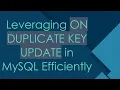 Leveraging ON DUPLICATE KEY UPDATE in MySQL Efficiently