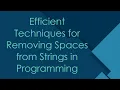 Efficient Techniques for Removing Spaces from Strings in Programming