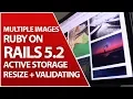 Active Storage For Multiple Images Validate Resize Ruby on Rails 5 2
