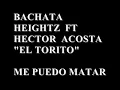 Bachata Heightz ft Hector Acosta-Me puedo matar con letra