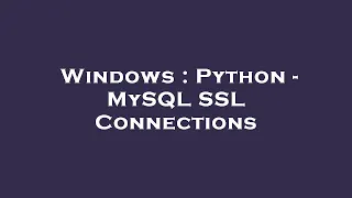 Windows Python - MySQL SSL Connections