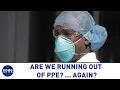Are we running out of PPE again