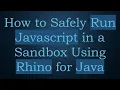 How to Safely Run Javascript in a Sandbox Using Rhino for Java