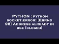 PYTHON python socket error Errno 98 Address already in use