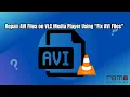 Using Fix AVI Files feature to Repair AVI Files on VLC Media Player