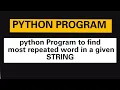 PYTHON PROGRAM python program to find most repeated word in a given String