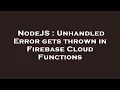 NodeJS Unhandled Error gets thrown in Firebase Cloud Functions