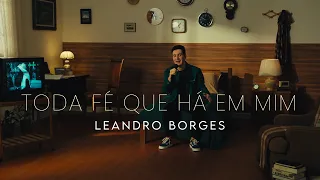 Leandro Borges - Toda Fé Que Há Em Mim (Clipe Oficial)