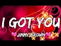 Jimmy Brown - I Got You (Lyrics) 😍Official song