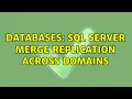 Databases SQL Server merge replication across domains