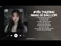 Download Lagu Yêu Thương Nhau Gì Đâu Mà Chỉ Toàn Là Niềm Đau Lofi - Yêu Thương Nhau Gì Đâu Lofi - Nhạc Chill 2025