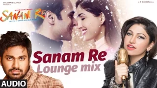 sanam re lounge mix sanam re movie song tulsi kumar mithoon divya khosla kumar t series