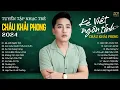 Download Lagu Nhạc Trẻ Châu Khải Phong 2024 Hay Nhất | Kẻ Viết Ngôn Tình, Ân Tình Sang Trang, Không Trọn Vẹn Nữa