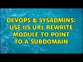 DevOps SysAdmins Use IIS URL Rewrite module to point to a subdomain