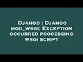 Django Django mod - wsgi Exception occurred processing wsgi script