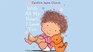 WITH ALL MY HEART I LOVE YOU Kids Book Read Aloud By Caroline Jayne Church 