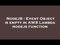 NodeJS Event Object is empty in AWS Lambda nodejs function