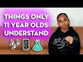 THINGS ONLY 11 YEAR OLDS UNDERSTANDS
