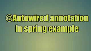 50 Autowired annotation in spring The Autowired Annotation