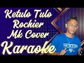 Lagu Ketulo Tulo - Rochier Karaoke @marcovickaraoke