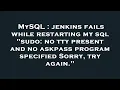 MySQL jenkins fails while restarting my sql sudo no tty present and no askpass program specified