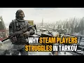 WHY STEAM PLAYERS STRUGGLE IN TARKOV