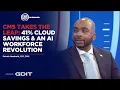 CMS Takes the Leap 41 Cloud Savings an AI Workforce Revolution