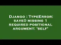 Django TypeError save missing 1 required positional argument self