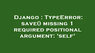 Django TypeError save missing 1 required positional argument self
