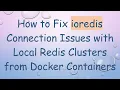 How to Fix ioredis Connection Issues with Local Redis Clusters from Docker Containers