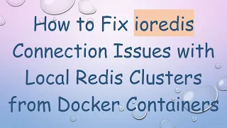 How to Fix ioredis Connection Issues with Local Redis Clusters from Docker Containers