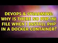 DevOps SysAdmins Why is there no php ini file when I install PHP in a docker container