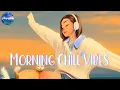 Lagu Good Vibes 🍀 Chill songs when you want to feel motivated and relaxed ~ Chill Music Playlist