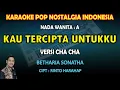 Lagu Kau Tercipta Untukku Karaoke Betharia Sonatha versi Cha Cha nada Wanita