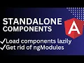 Standalone Components Get rid of ngModules Migrate to standalone application Load components lazily