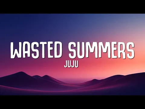 Download MP3 juju - Wasted Summers (Lyrics)