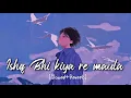 Download Lagu Ishq Bhi kiya re maula [Slowed+Reverb]-Ali Azmat | Lofi Music | Music Lover