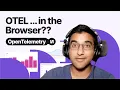 Getting started with OpenTelemetry in the Browser