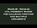 NodeJS NodeJs util promisify where the callback function has multiple arguments