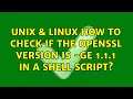 Unix Linux How to check if the OpenSSL version is - ge 1 1 1 in a shell script 2 Solutions
