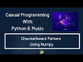 Casual Programming With Python Music Checkerboard Pattern Using Numpy