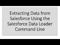 Extracting Salesforce Data Using the Data Loader Command Line