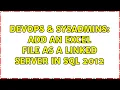 DevOps SysAdmins Add an Excel file as a linked server in SQL 2012 2 Solutions