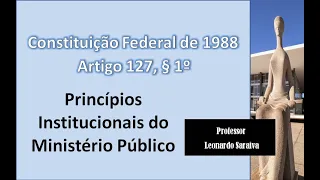 CF/88 - Artigo 127, § 1º - Funções Essenciais à Justiça - Princípios Institucionais do M P