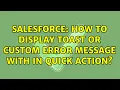 Salesforce How to display toast or custom error message with in quick action